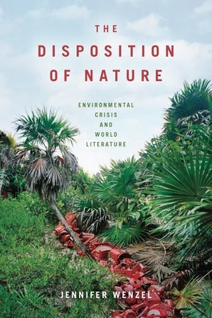 Jennifer Wenzel's The Disposition of Nature: Environmental Crisis and World Literature 