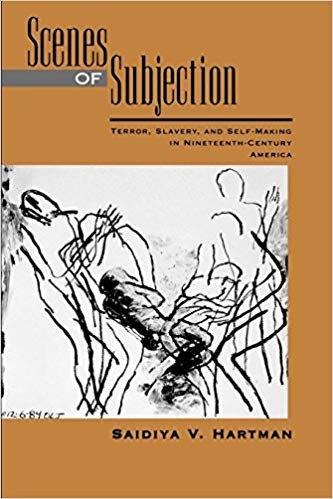 Scenes of Subjection: Terror, Slavery, and Self-making in Nineteenth Century America