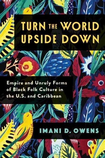 Turn the World Upside Down: Empire and Unruly Forms of Folk Culture in the U.S and Caribbean