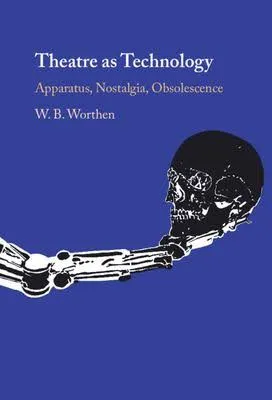 Cover Image of Theatre as Technology: Apparatus, Nostalgia, Obsolescence