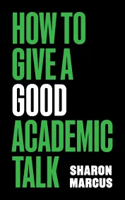 Cover of How to Give a Good Academic Talk by Sharon Marcus.