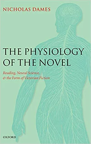 The Physiology of the Novel: Reading, Neural Science, and the Form of Victorian Fiction
